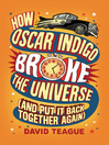 Cover image for How Oscar Indigo Broke the Universe (And Put It Back Together Again)